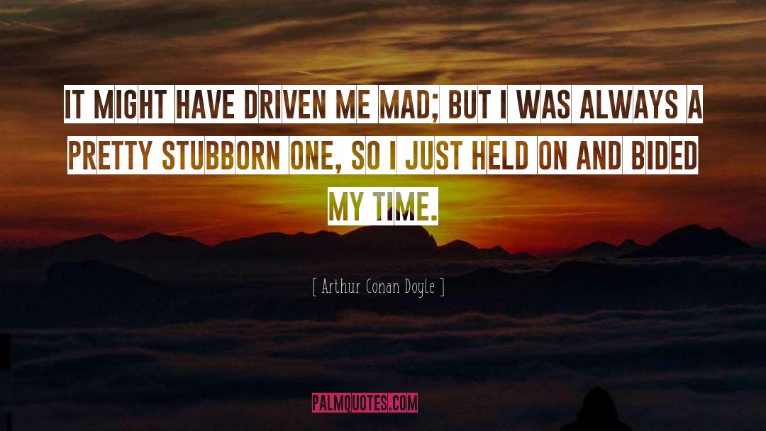 Stubborn quotes by Arthur Conan Doyle