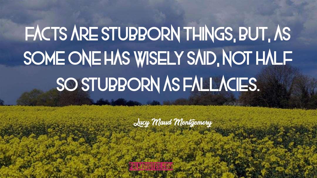 Stubborn quotes by Lucy Maud Montgomery