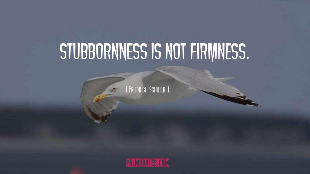 Stubbornness quotes by Friedrich Schiller