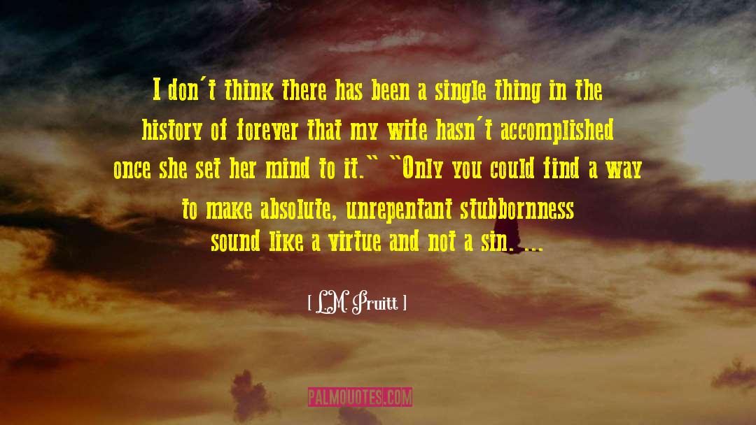 Stubbornness quotes by L.M. Pruitt