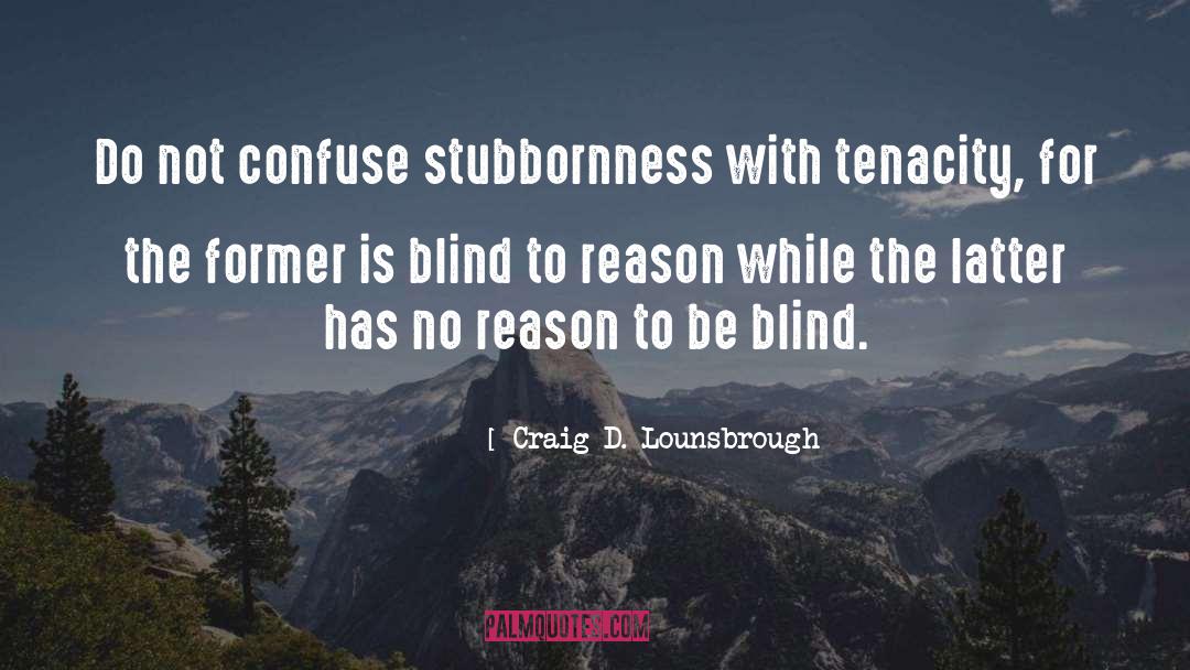 Stubbornness quotes by Craig D. Lounsbrough
