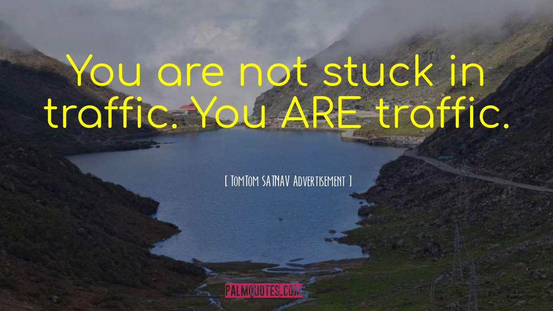 Stuck In Traffic quotes by TomTom SATNAV Advertisement