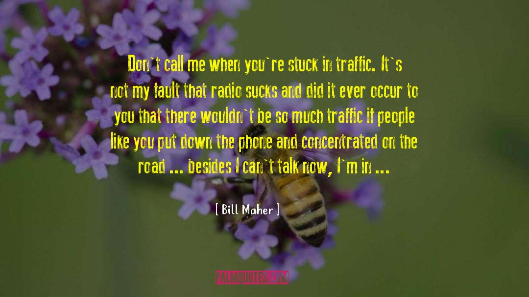 Stuck In Traffic quotes by Bill Maher