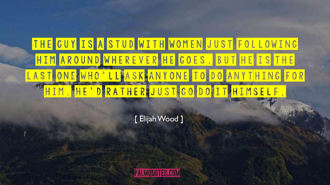Stud quotes by Elijah Wood