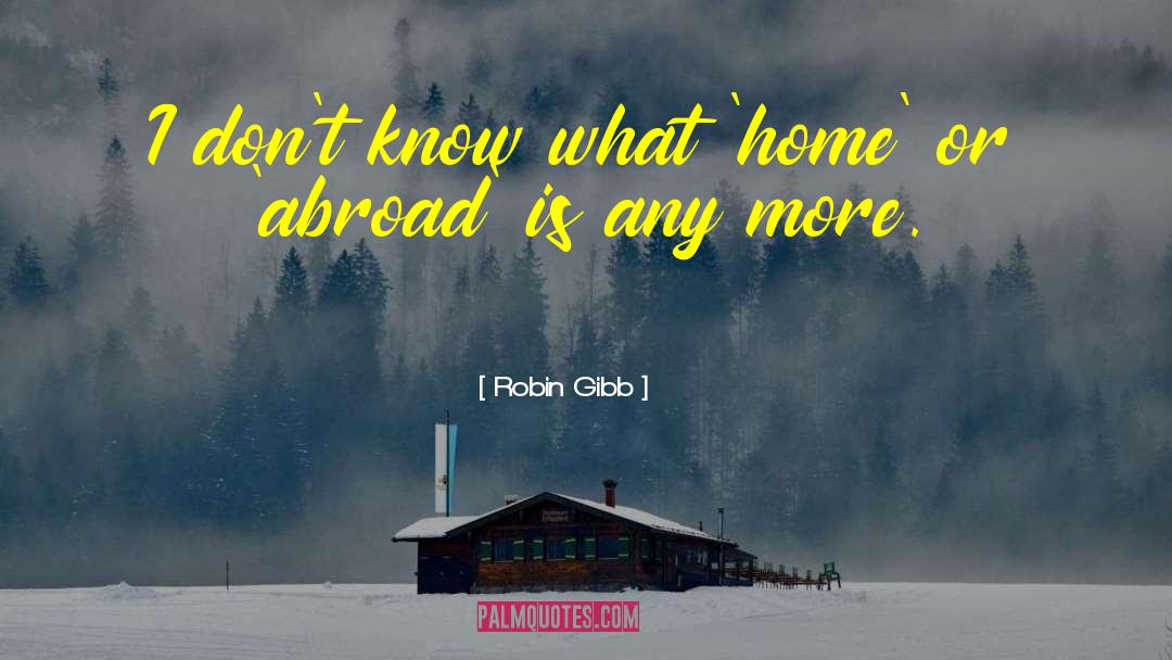 Study Abroad quotes by Robin Gibb