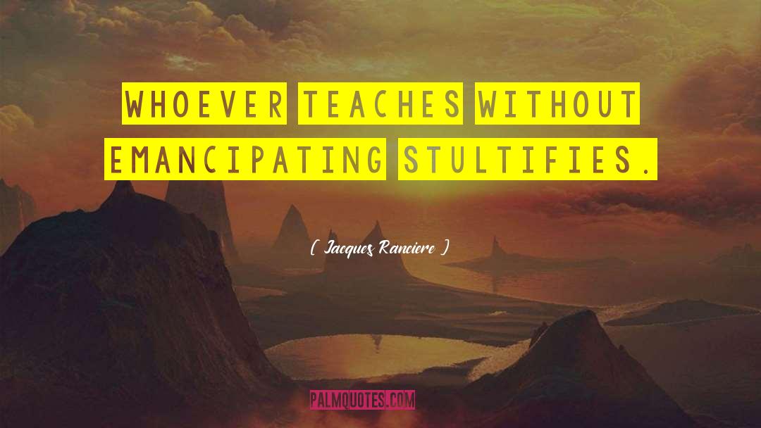 Stultify quotes by Jacques Ranciere