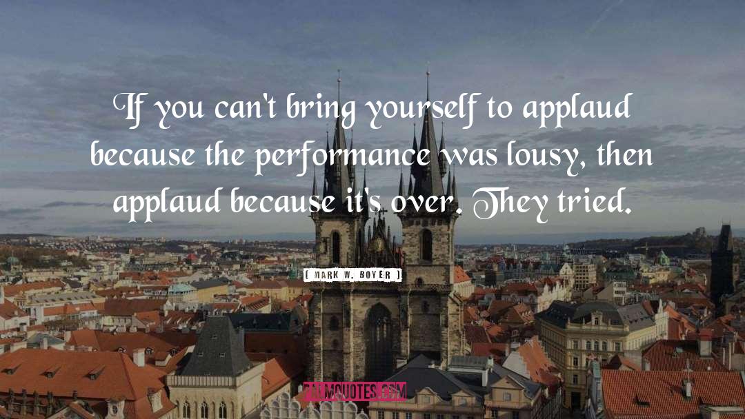 Stupendous Performance quotes by Mark W. Boyer
