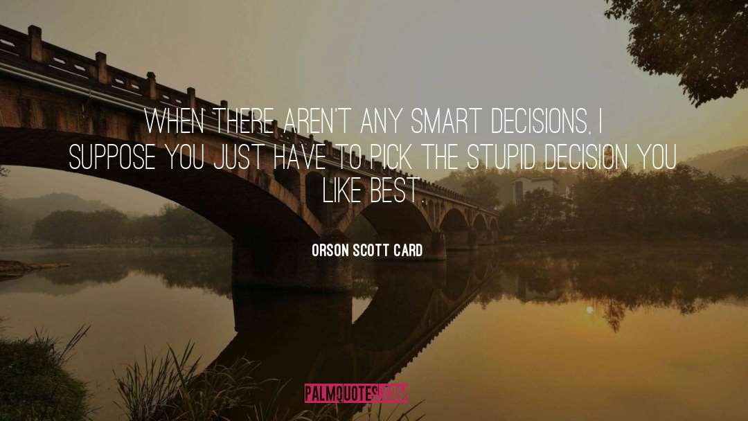 Stupid Decision quotes by Orson Scott Card