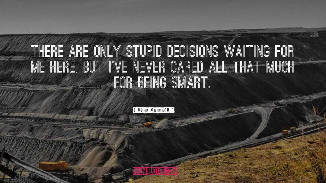 Stupid Decisions quotes by Cora Carmack