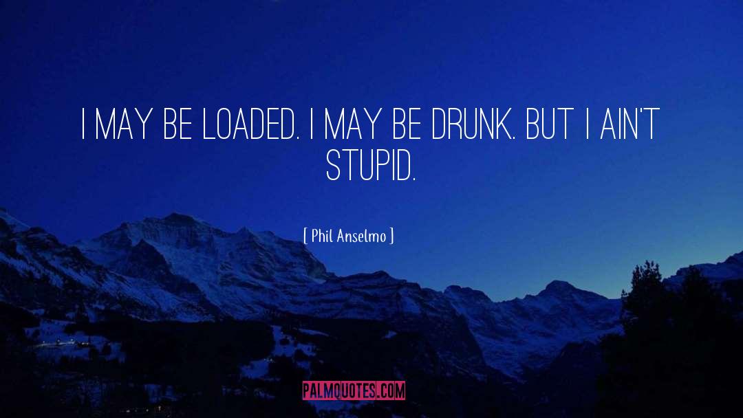 Stupid Drunk quotes by Phil Anselmo