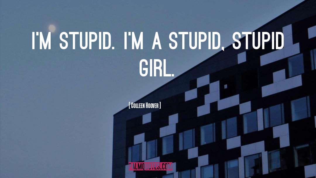 Stupid Girl quotes by Colleen Hoover