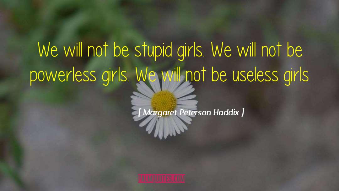 Stupid Girls quotes by Margaret Peterson Haddix