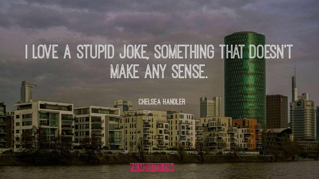 Stupid Girls quotes by Chelsea Handler