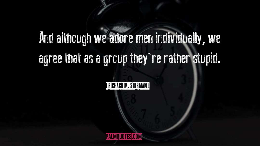 Stupid Men quotes by Richard M. Sherman