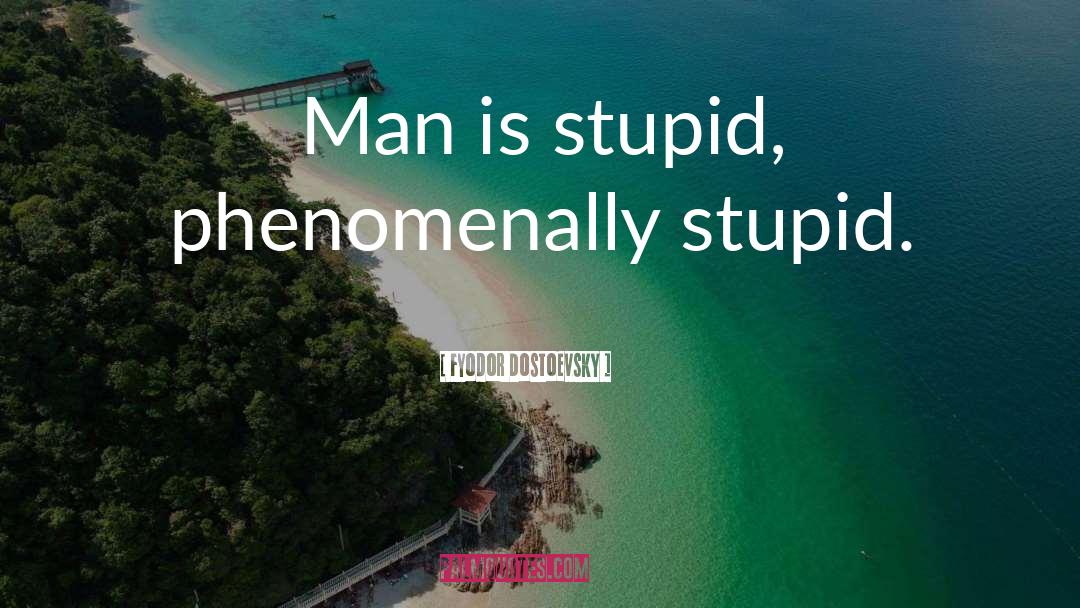 Stupid Men quotes by Fyodor Dostoevsky