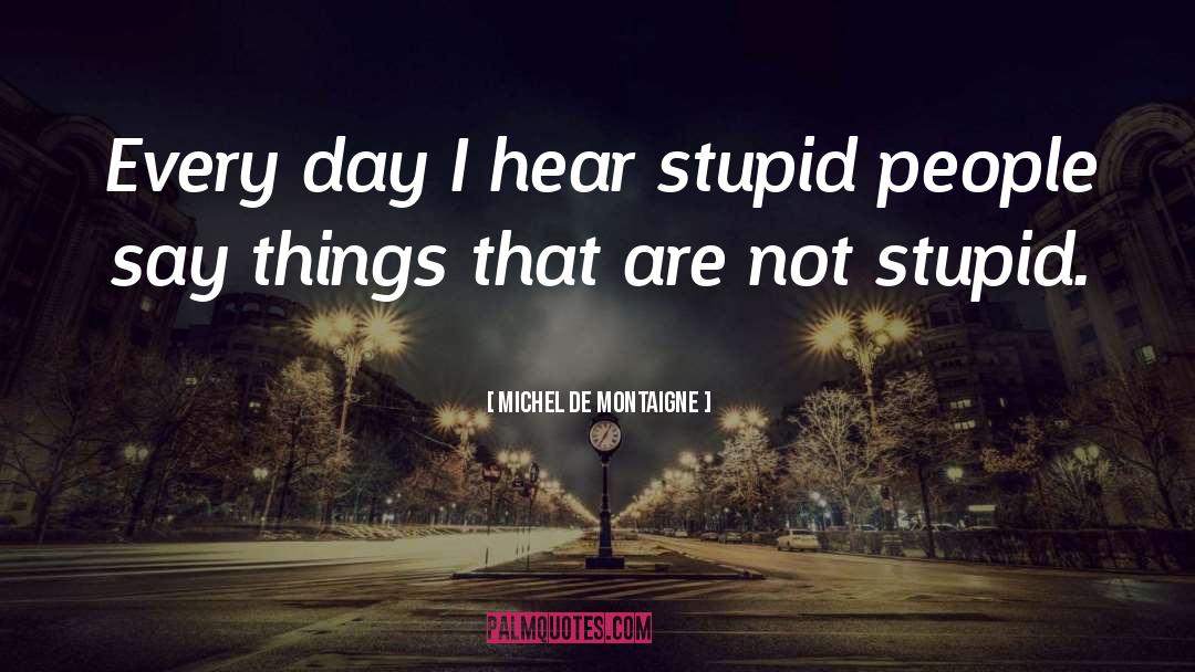 Stupid People quotes by Michel De Montaigne