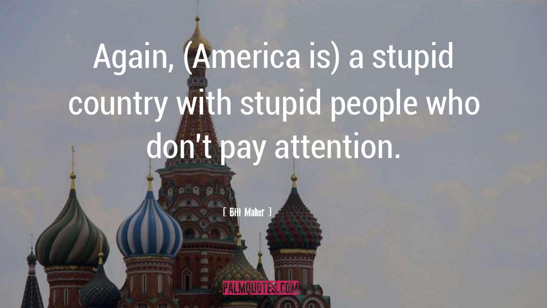 Stupid People quotes by Bill Maher