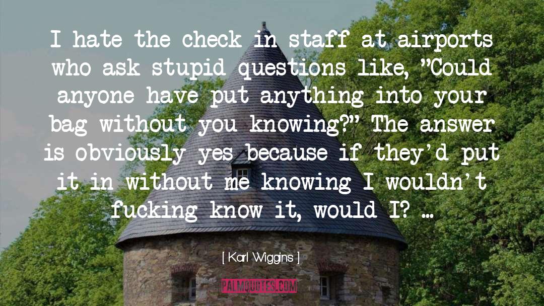 Stupid Questions quotes by Karl Wiggins