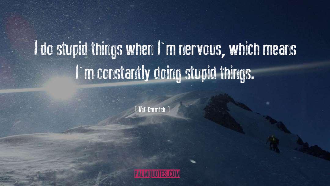Stupid Things quotes by Val Emmich