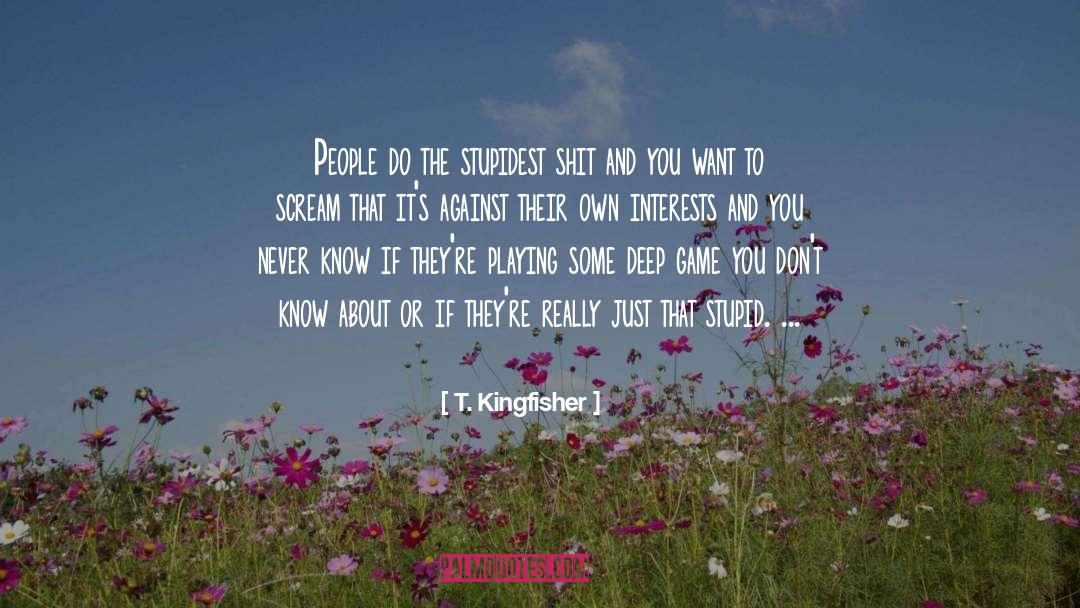 Stupidest quotes by T. Kingfisher