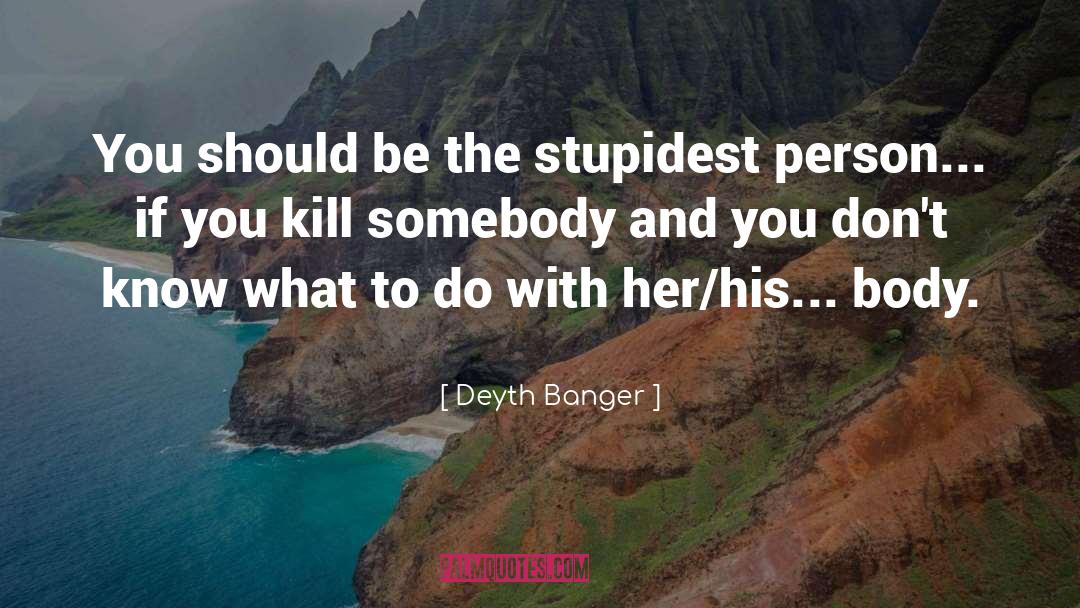 Stupidest quotes by Deyth Banger