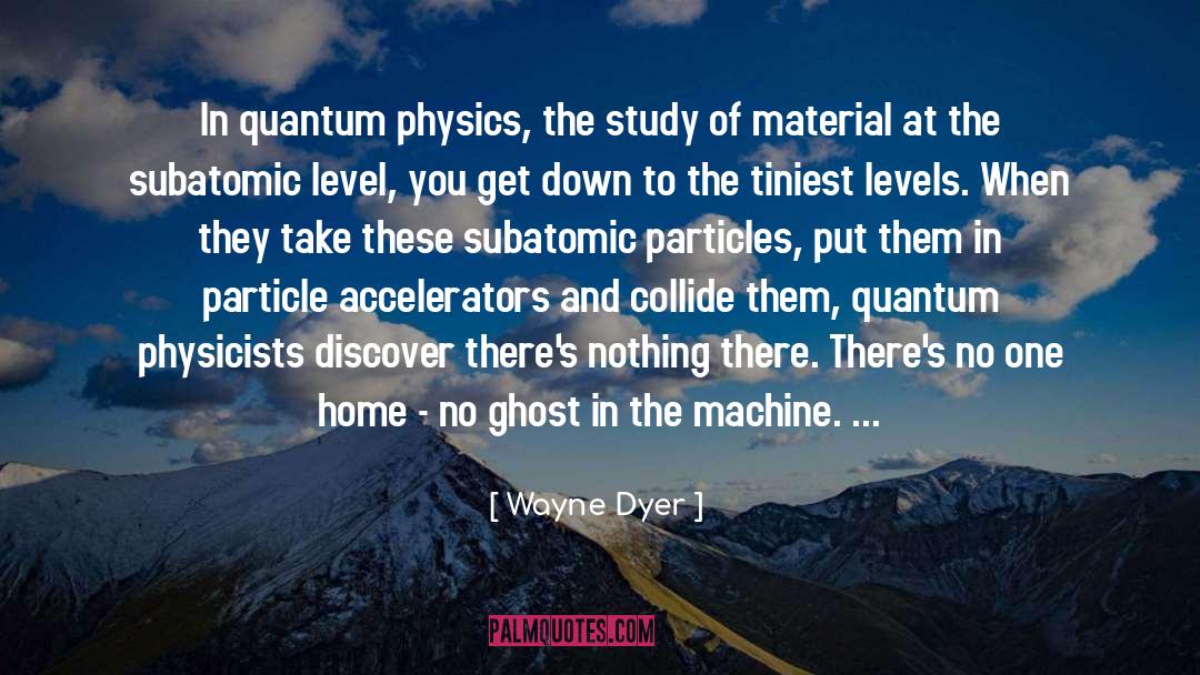 Subatomic Particles quotes by Wayne Dyer