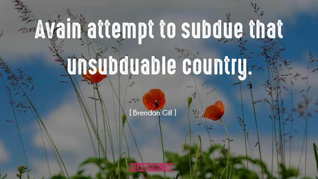 Subdue quotes by Brendan Gill