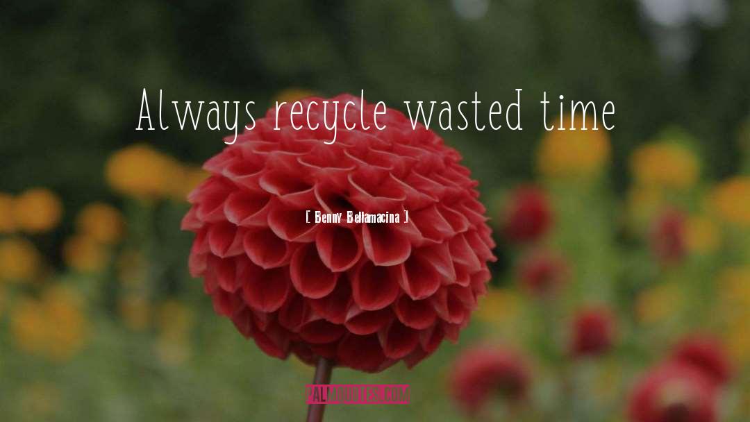 Subfolders Of Recycle quotes by Benny Bellamacina