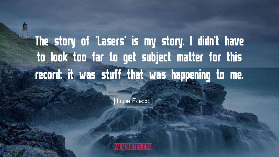 Subject Matter quotes by Lupe Fiasco