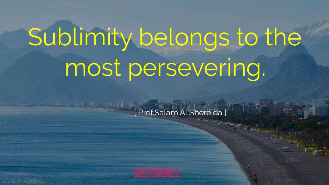 Sublimity quotes by Prof.Salam Al Shereida