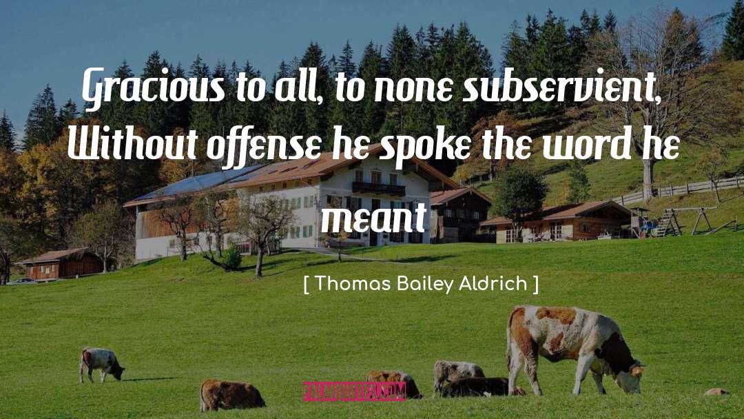 Subservient quotes by Thomas Bailey Aldrich