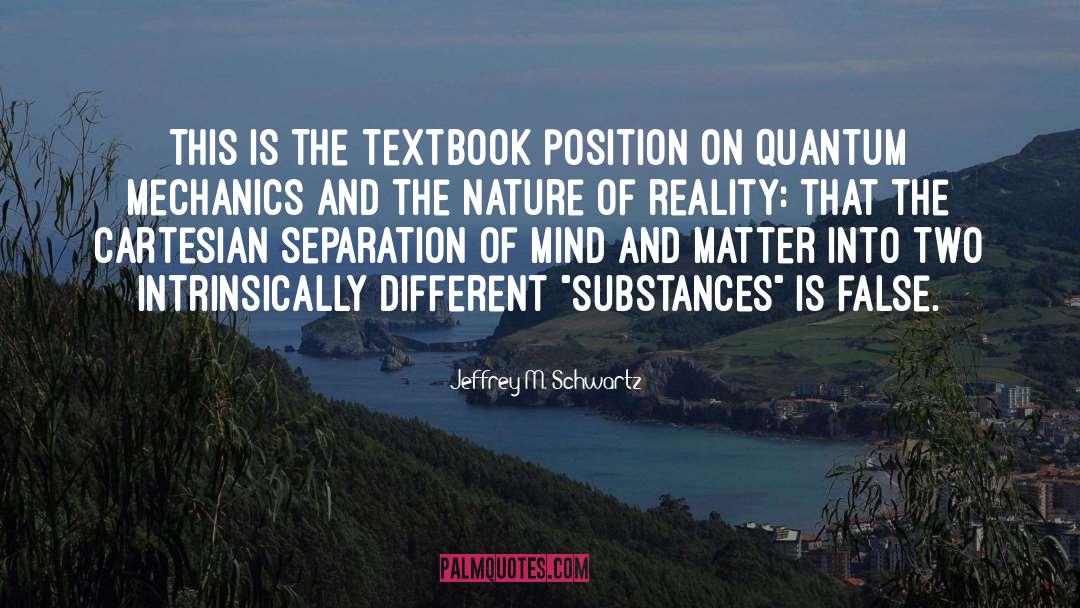 Substances quotes by Jeffrey M. Schwartz