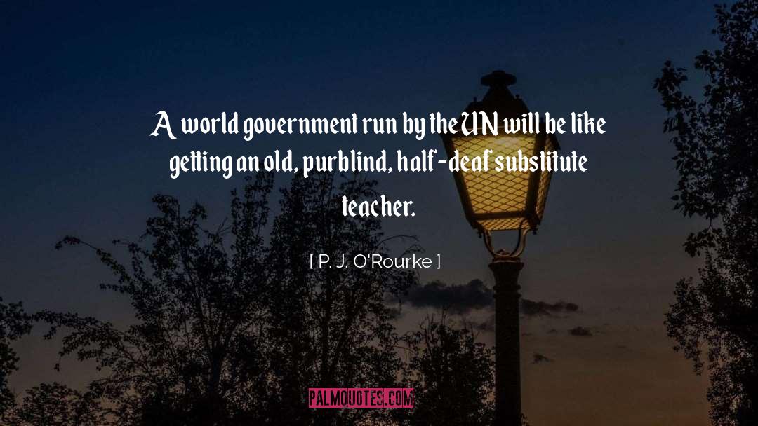 Substitute Teacher 2 quotes by P. J. O'Rourke