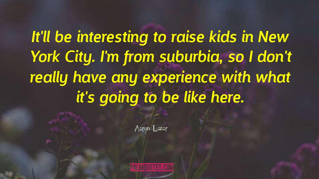 Suburbia quotes by Aaron Lazar
