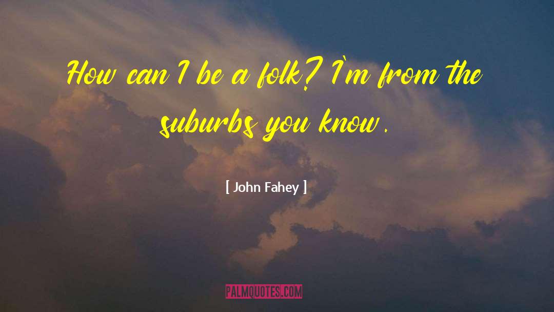 Suburbs quotes by John Fahey