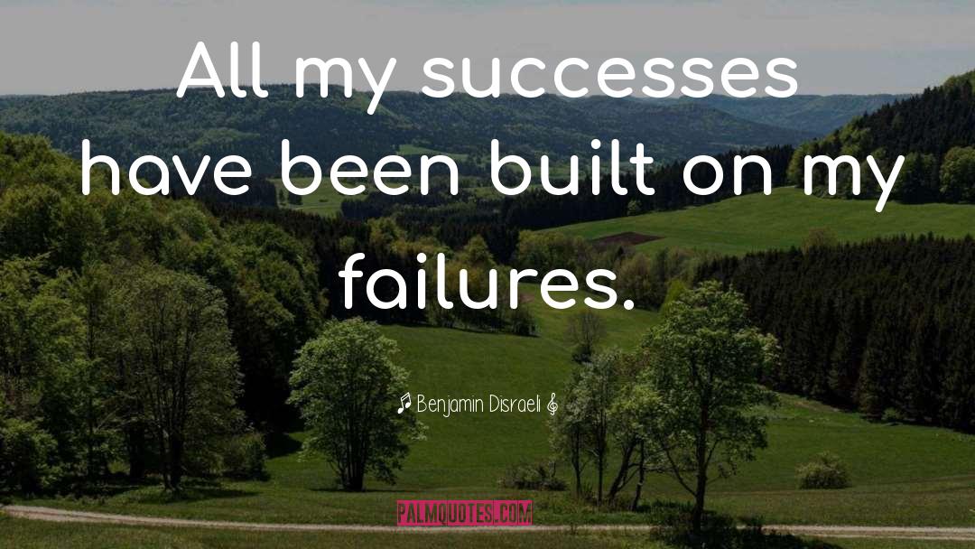 Successes quotes by Benjamin Disraeli