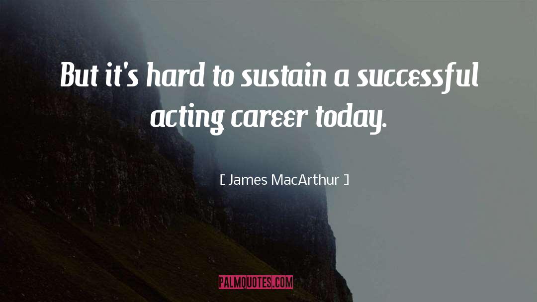 Successful Career quotes by James MacArthur