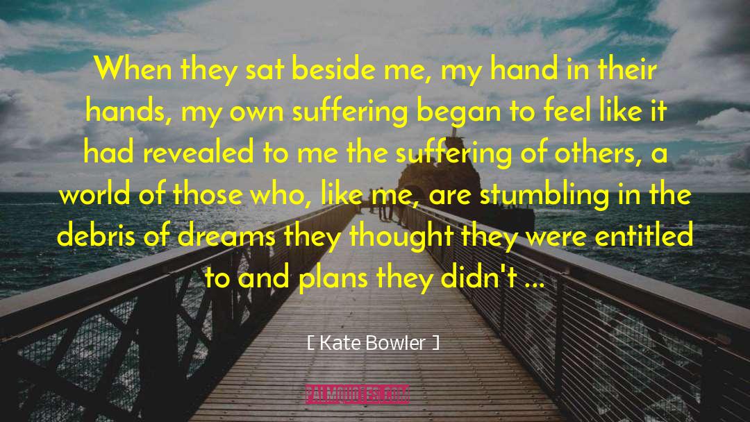 Suffering Of Others quotes by Kate Bowler
