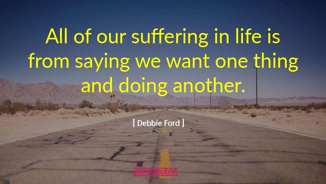 Sufferings In Life quotes by Debbie Ford