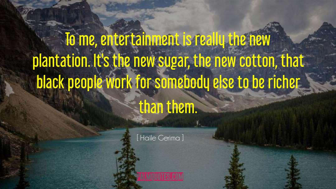 Sugar Is The New Tobacco quotes by Haile Gerima