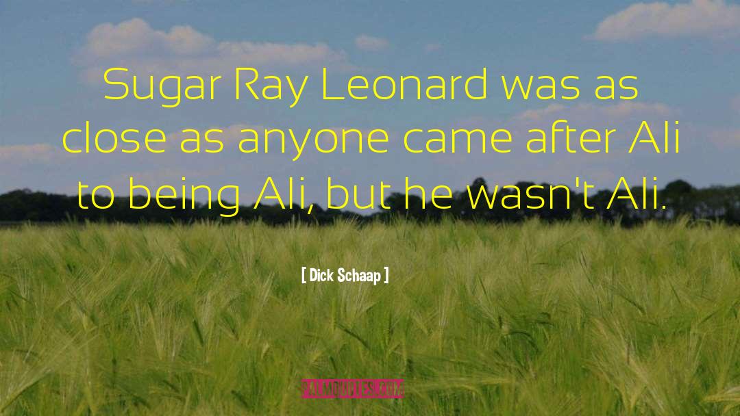 Sugar Ray Leonard quotes by Dick Schaap