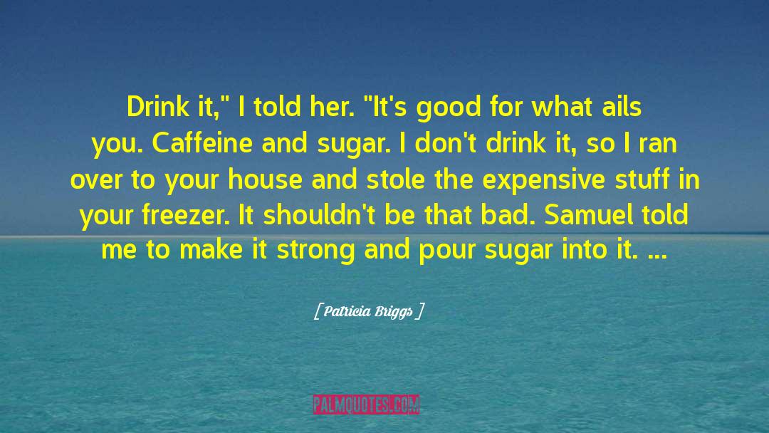 Sugar The Bitter Truth quotes by Patricia Briggs