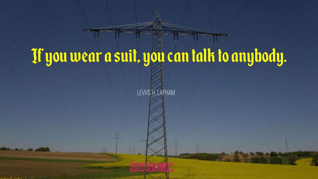 Suits You quotes by Lewis H. Lapham