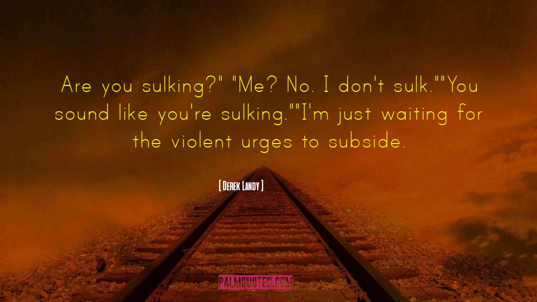 Sulking quotes by Derek Landy