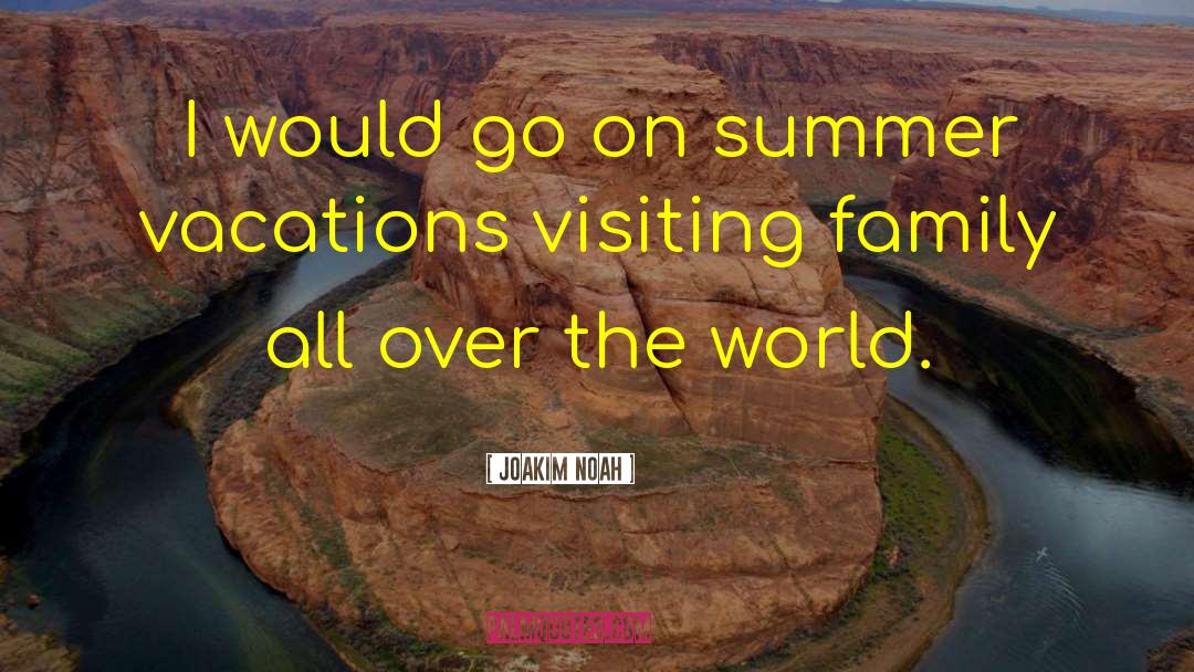 Summer Holiday With Family quotes by Joakim Noah