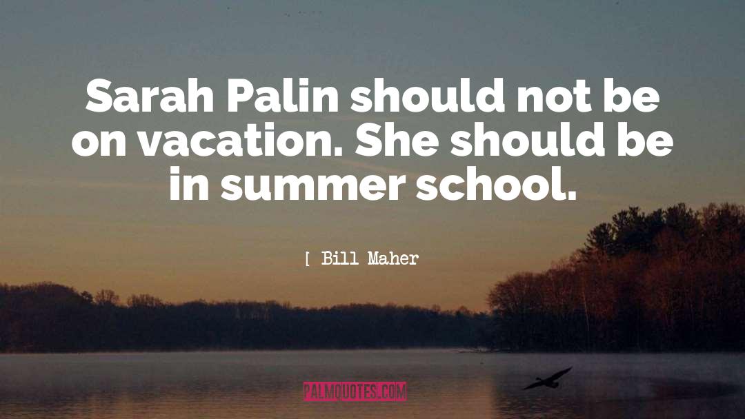 Summer School quotes by Bill Maher