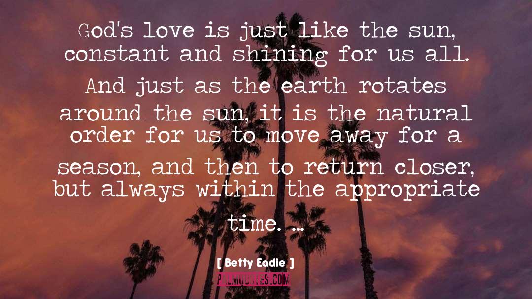 Sun And Rain quotes by Betty Eadie