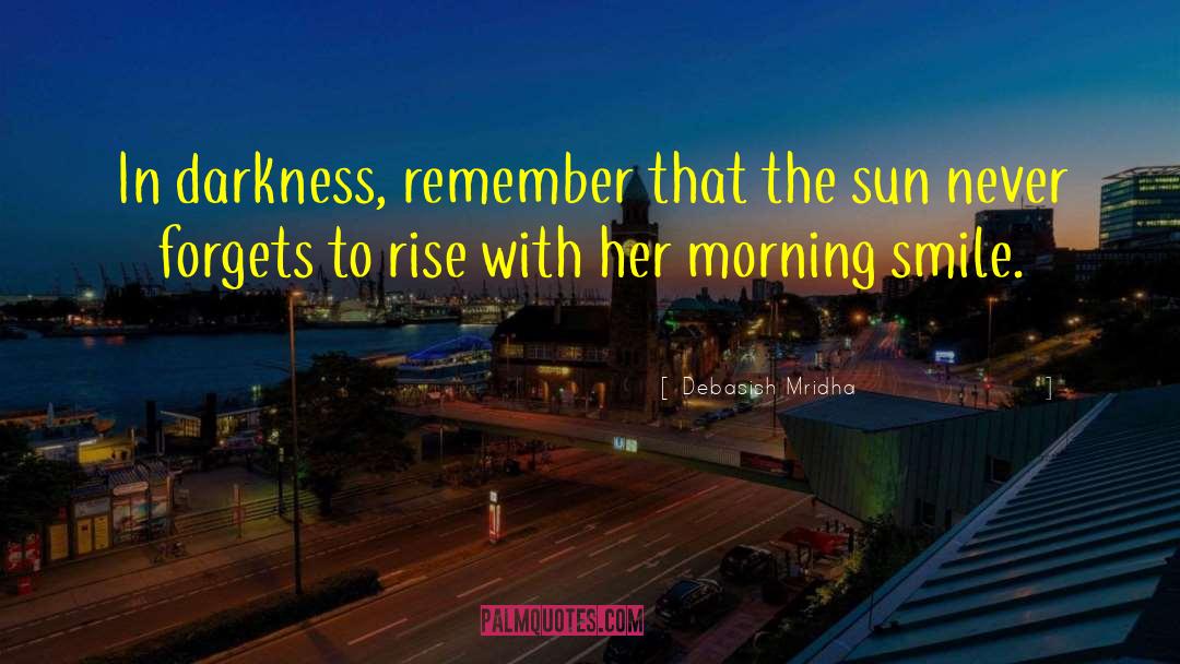 Sun Never Forgets To Rise quotes by Debasish Mridha