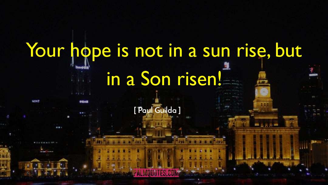 Sun Rise quotes by Paul Guilda