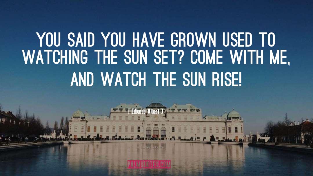 Sun Rise quotes by Edoardo Albert